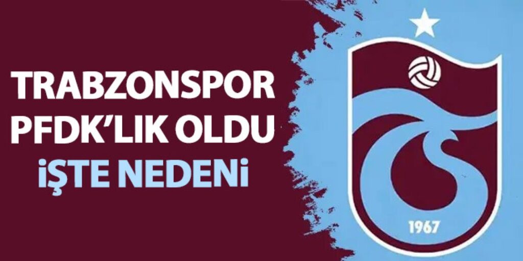 Trabzonspor PFDK’lık oldu! Sebebi kötü teahürat Trabzonspor PFDK'lık oldu! Sebebi kötü teahürat