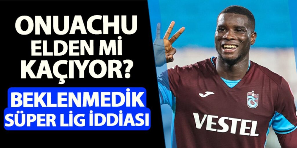 Trabzonspor’da Onuachu elden mi kaçıyor? Beklenmedik Süper Lig iddiası Trabzonspor'da Onuachu elden mi kaçıyor? Beklenmedik Süper Lig iddiası