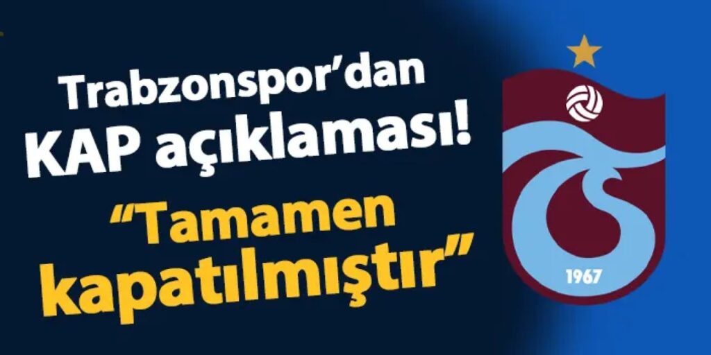 Trabzonspor’dan son dakika KAP açıklaması! “Tamamen kapatılmıştır” Trabzonspor'dan son dakika KAP açıklaması! "Tamamen kapatılmıştır"